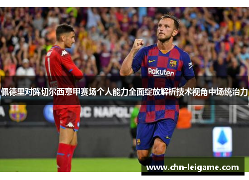 佩德里对阵切尔西意甲赛场个人能力全面绽放解析技术视角中场统治力